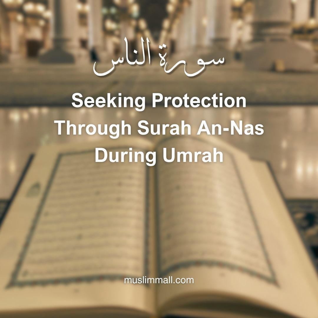Seeking Protection Through Surah An-Nas During Umrah
