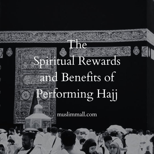 The Spiritual Rewards and Benefits of Performing Hajj